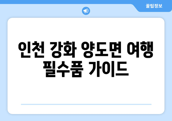 인천 강화 양도면 여행 필수품 가이드