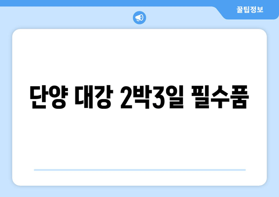 단양 대강 2박3일 필수품