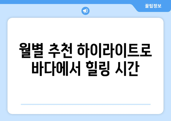 월별 추천 하이라이트로 바다에서 힐링 시간