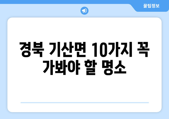 경북 기산면 10가지 꼭 가봐야 할 명소