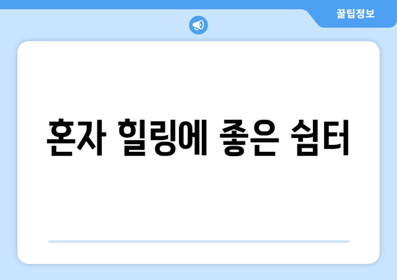 혼자 힐링에 좋은 쉼터