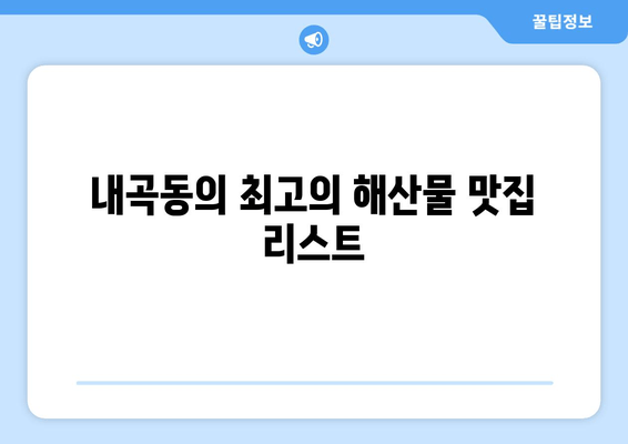 내곡동의 최고의 해산물 맛집 리스트