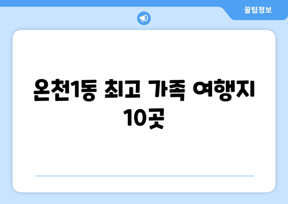 <b>온천1동 최고 가족 여행지 10곳</b>