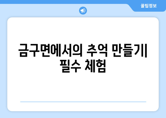 금구면에서의 추억 만들기| 필수 체험