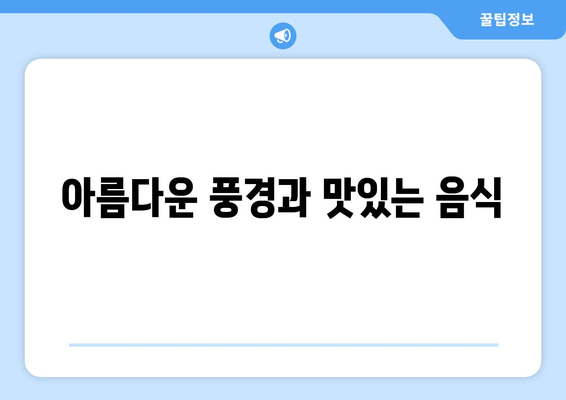 아름다운 풍경과 맛있는 음식