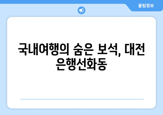 국내여행의 숨은 보석, 대전 은행선화동