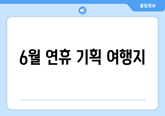 6월 연휴 기획 여행지