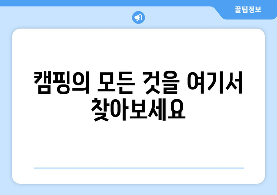 캠핑의 모든 것을 여기서 찾아보세요