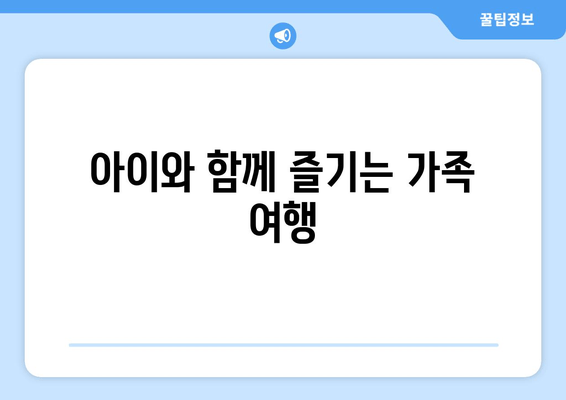 아이와 함께 즐기는 가족 여행