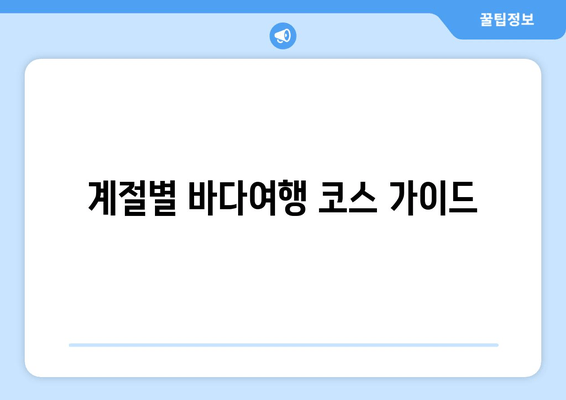 계절별 바다여행 코스 가이드