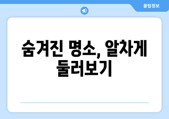 숨겨진 명소, 알차게 둘러보기