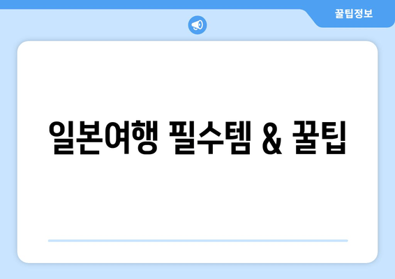 일본여행 필수템 & 꿀팁