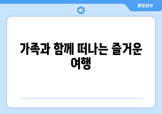 가족과 함께 떠나는 즐거운 여행