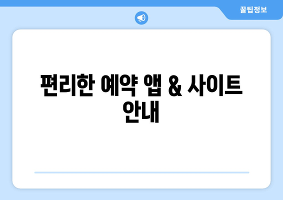 편리한 예약 앱 & 사이트 안내