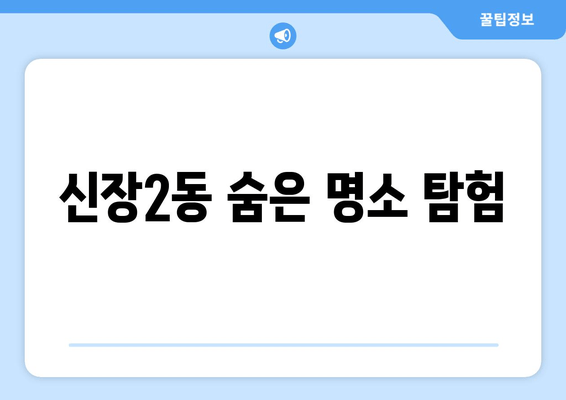 신장2동 숨은 명소 탐험