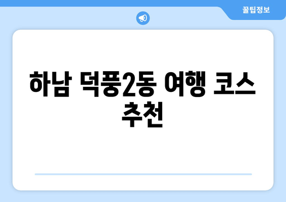 하남 덕풍2동 여행 코스 추천