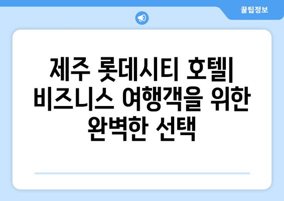 제주도 비즈니스 여행의 완벽한 선택| 제주 롯데시티 호텔 | 제주도, 비즈니스 호텔, 숙박 추천