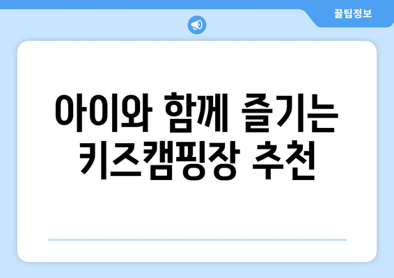 아이와 함께 즐기는 키즈캠핑장 추천