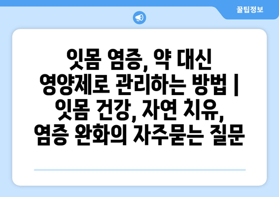 잇몸 염증, 약 대신 영양제로 관리하는 방법 | 잇몸 건강, 자연 치유, 염증 완화