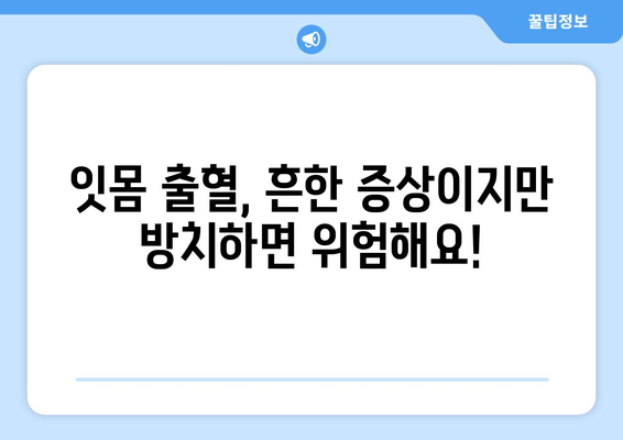 잇몸 출혈, 왜 일어날까요? 잇몸에서 피가 나는 주요 원인 7가지 | 잇몸 건강, 치주 질환, 구강 관리