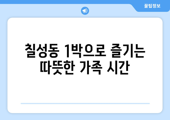 칠성동 1박으로 즐기는 따뜻한 가족 시간