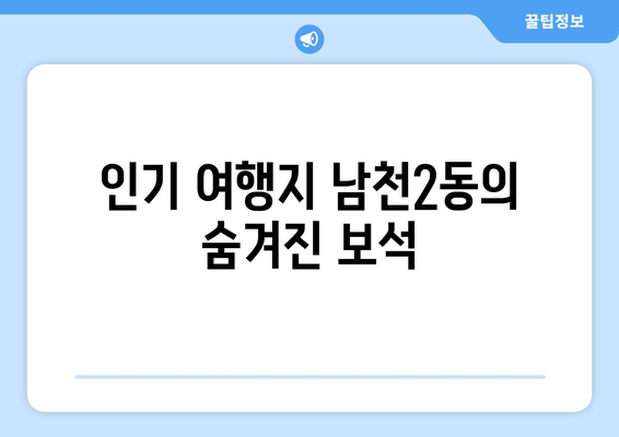 인기 여행지 남천2동의 숨겨진 보석