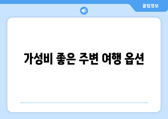 가성비 좋은 주변 여행 옵션