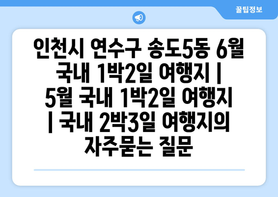 인천시 연수구 송도5동 6월 국내 1박2일 여행지 | 5월 국내 1박2일 여행지 | 국내 2박3일 여행지