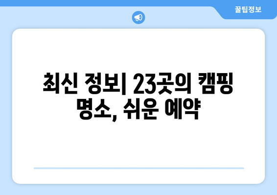 최신 정보| 23곳의 캠핑 명소, 쉬운 예약