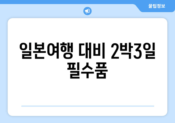 일본여행 대비 2박3일 필수품