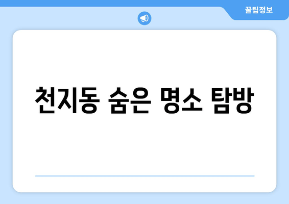 천지동 숨은 명소 탐방