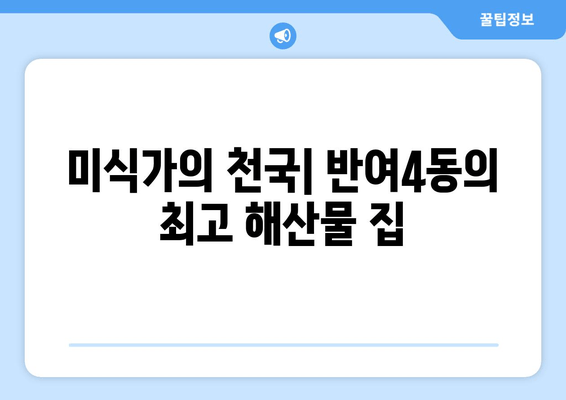 미식가의 천국| 반여4동의 최고 해산물 집