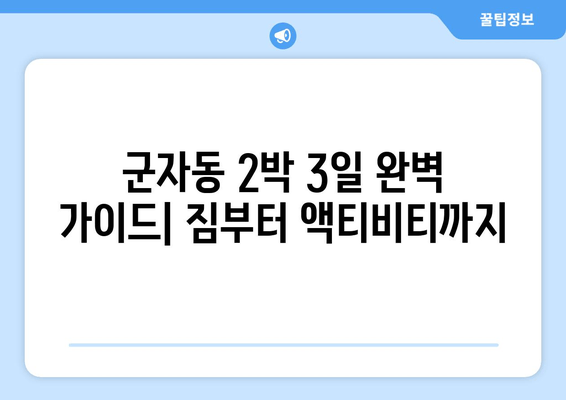 군자동 2박 3일 완벽 가이드| 짐부터 액티비티까지