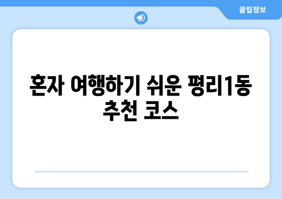 혼자 여행하기 쉬운 평리1동 추천 코스