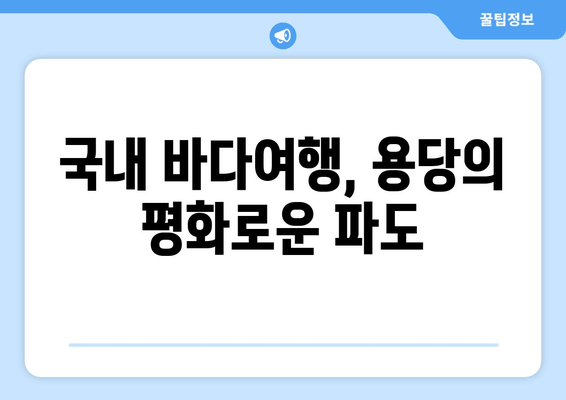 국내 바다여행, 용당의 평화로운 파도