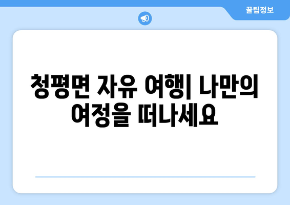 청평면 자유 여행| 나만의 여정을 떠나세요