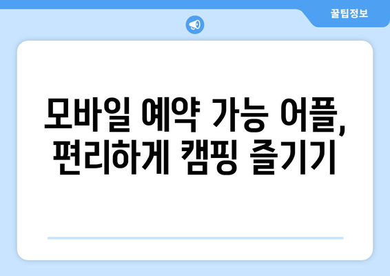 모바일 예약 가능 어플, 편리하게 캠핑 즐기기