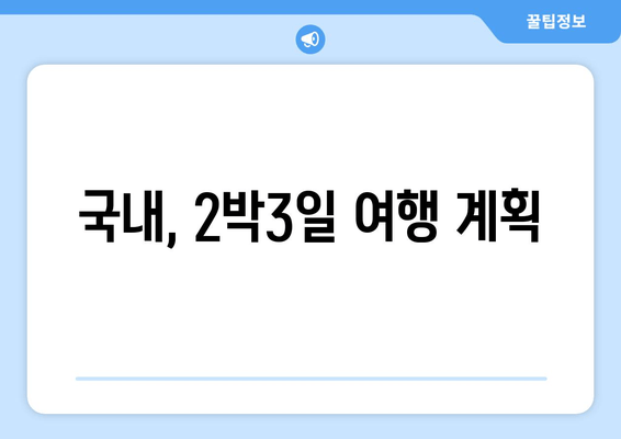 국내, 2박3일 여행 계획