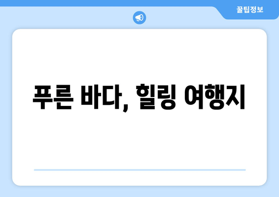 푸른 바다, 힐링 여행지