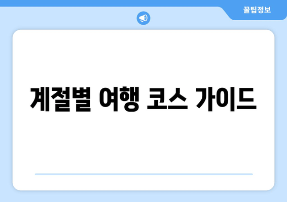 계절별 여행 코스 가이드