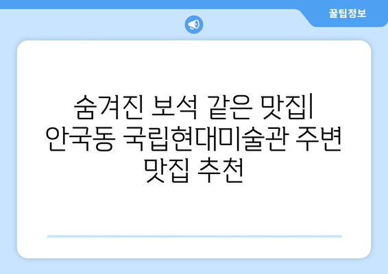 안국동 국립현대미술관 주변 맛집 추천| 예술과 미식의 완벽한 조화 | 미술관 데이트, 핫플레이스, 숨은 맛집