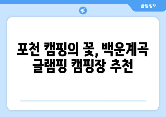 포천 백운계곡 글램핑 캠핑장 BEST 10| 힐링 가득한 추천 명소 | 포천 캠핑, 백운계곡, 글램핑, 캠핑장 추천, 가족 여행, 자연 휴식