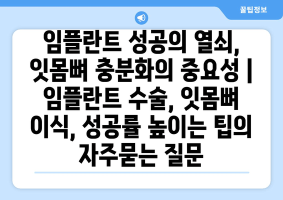 임플란트 성공의 열쇠, 잇몸뼈 충분화의 중요성 | 임플란트 수술, 잇몸뼈 이식, 성공률 높이는 팁