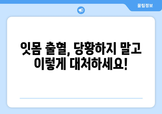 갑작스러운 잇몸 출혈, 어떻게 대처해야 할까요? | 응급 처치, 원인, 예방 팁