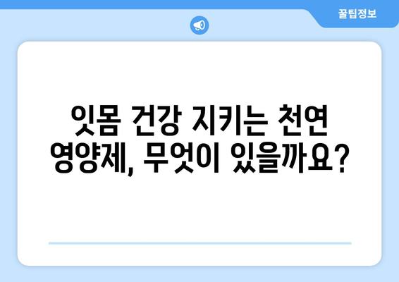 잇몸염증 증상 완화, 약 대신 천연 영양제로 해결하세요! | 잇몸 건강, 천연 치료법, 잇몸염증 증상, 영양제 추천