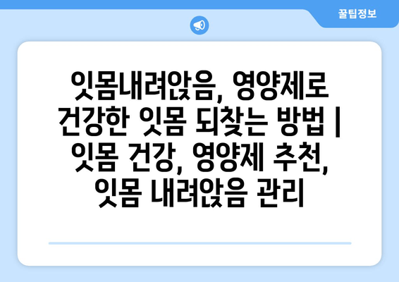 잇몸내려앉음, 영양제로 건강한 잇몸 되찾는 방법 | 잇몸 건강, 영양제 추천, 잇몸 내려앉음 관리