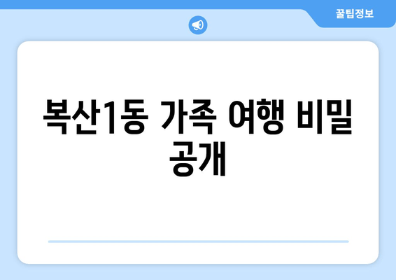 복산1동 가족 여행 비밀 공개