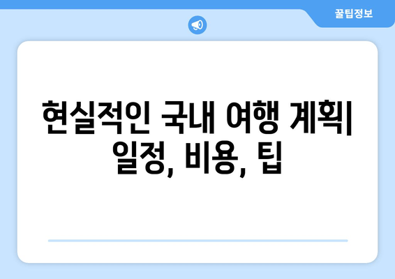 현실적인 국내 여행 계획| 일정, 비용, 팁