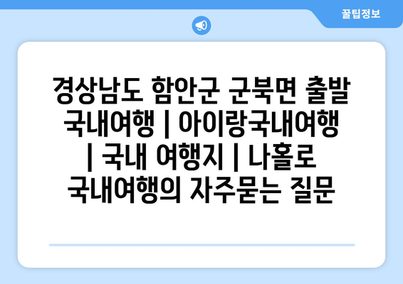 경상남도 함안군 군북면 출발 국내여행 | 아이랑국내여행 | 국내 여행지 | 나홀로 국내여행