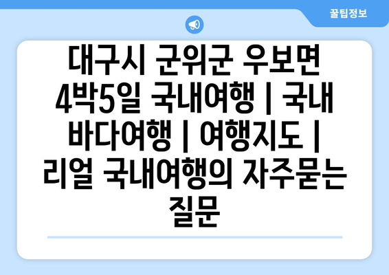 대구시 군위군 우보면 4박5일 국내여행 | 국내 바다여행 | 여행지도 | 리얼 국내여행